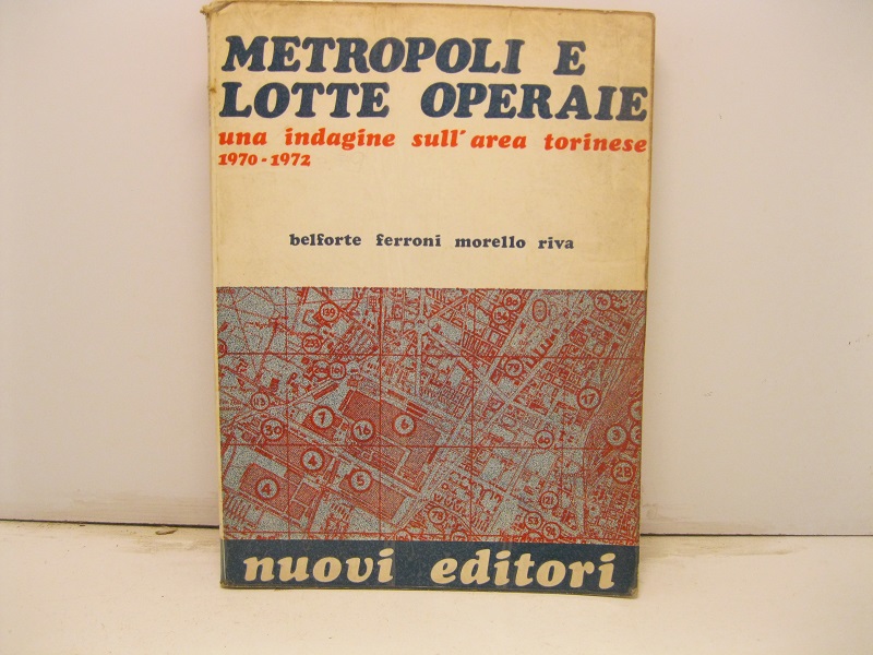 Metropoli e lotte operaie. Una indagine sull'area torinese. 1970 - 1972.